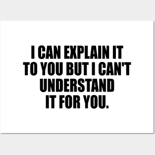 I can explain it to you but I can't understand it for you Posters and Art